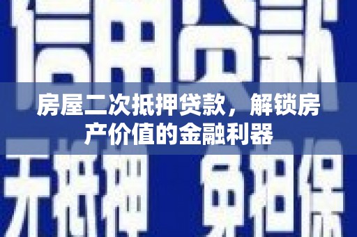 高唐房屋二次抵押贷款，解锁房产价值的金融利器