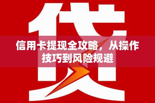 珠晖信用卡提现全攻略，从操作技巧到风险规避
