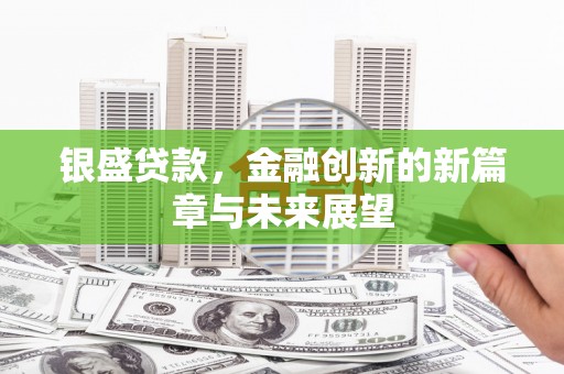 云县银盛贷款，金融创新的新篇章与未来展望
