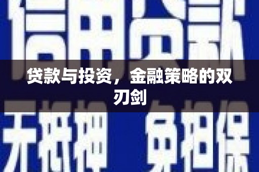 新会贷款与投资，金融策略的双刃剑