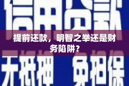扶余提前还款，明智之举还是财务陷阱？