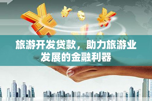 澳门旅游开发贷款，助力旅游业发展的金融利器