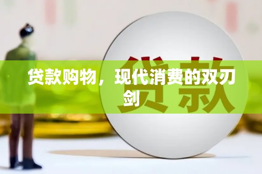 淮南贷款购物，现代消费的双刃剑