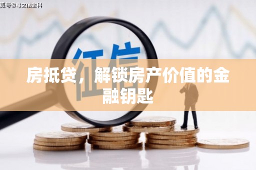茶陵房抵贷，解锁房产价值的金融钥匙
