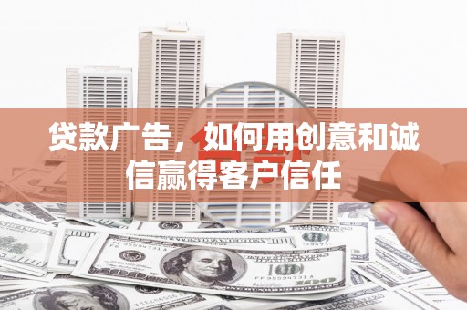 皇姑贷款广告，如何用创意和诚信赢得客户信任