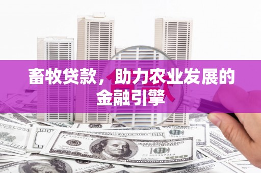 大兴安岭畜牧贷款，助力农业发展的金融引擎