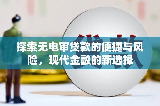 恒春探索无电审贷款的便捷与风险，现代金融的新选择