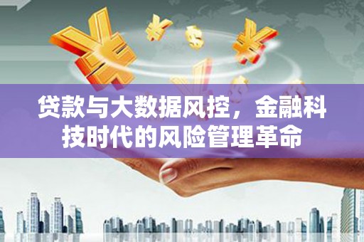 奇台贷款与大数据风控，金融科技时代的风险管理革命