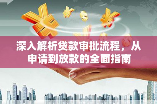 奇台深入解析贷款审批流程，从申请到放款的全面指南