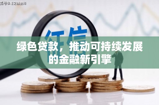 武冈绿色贷款，推动可持续发展的金融新引擎