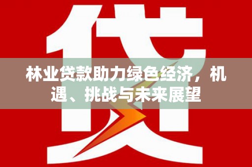 马边林业贷款助力绿色经济，机遇、挑战与未来展望