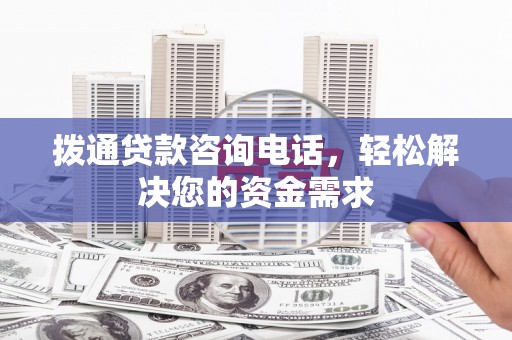 费县拨通贷款咨询电话，轻松解决您的资金需求