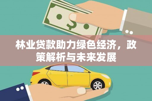 小榄林业贷款助力绿色经济，政策解析与未来发展