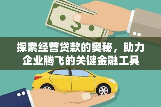 靖州探索经营贷款的奥秘，助力企业腾飞的关键金融工具