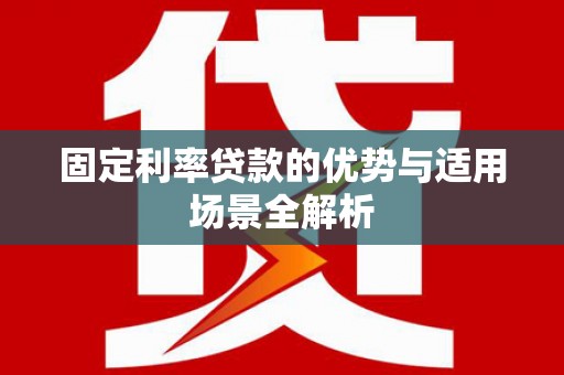 宝兴固定利率贷款的优势与适用场景全解析