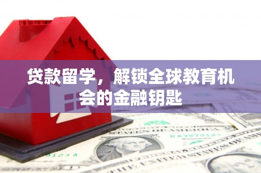 员林贷款留学，解锁全球教育机会的金融钥匙