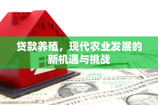 剑阁贷款养殖，现代农业发展的新机遇与挑战