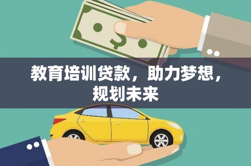 克东教育培训贷款，助力梦想，规划未来