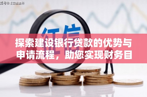 科右前旗探索建设银行贷款的优势与申请流程，助您实现财务目标
