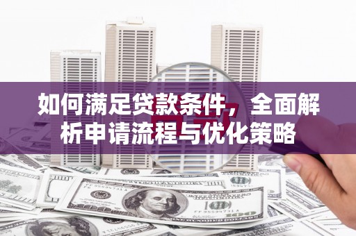 盈江如何满足贷款条件，全面解析申请流程与优化策略