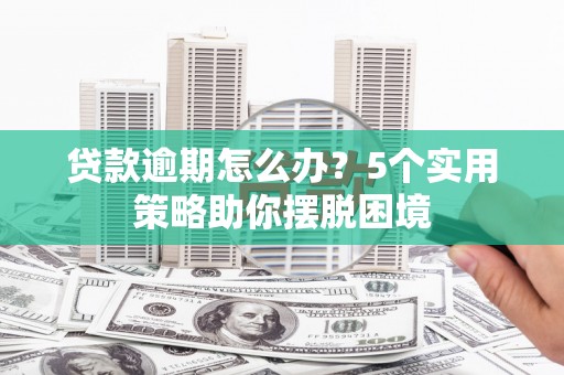 康平贷款逾期怎么办？5个实用策略助你摆脱困境