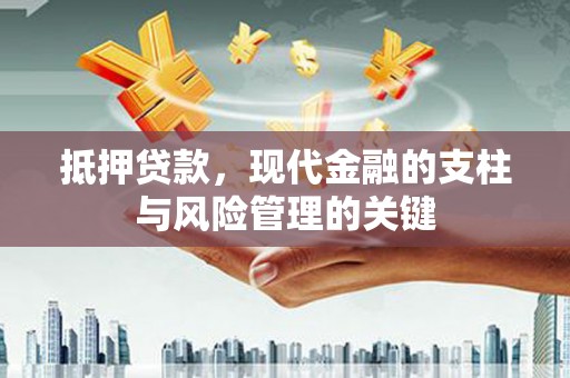 怀仁抵押贷款，现代金融的支柱与风险管理的关键