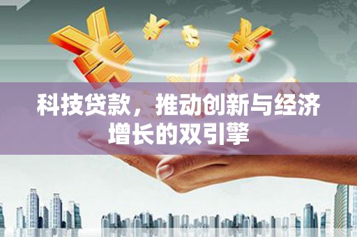 新都科技贷款，推动创新与经济增长的双引擎