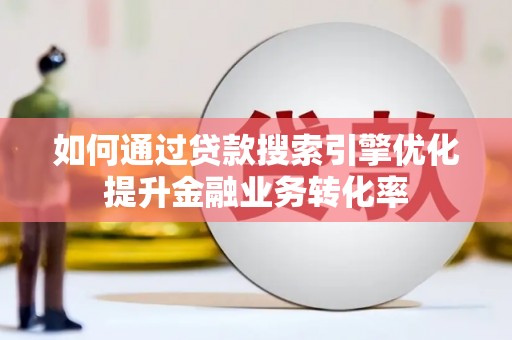 锦江如何通过贷款搜索引擎优化提升金融业务转化率