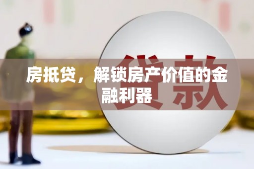 江城房抵贷，解锁房产价值的金融利器