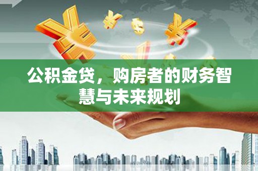 遵化公积金贷，购房者的财务智慧与未来规划