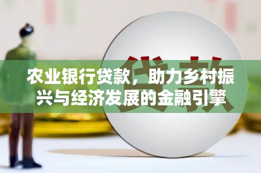 蓬莱农业银行贷款，助力乡村振兴与经济发展的金融引擎