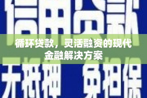 五指山循环贷款，灵活融资的现代金融解决方案