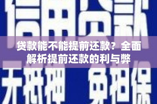 公主岭贷款能不能提前还款？全面解析提前还款的利与弊