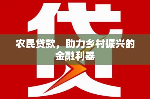 乃东农民贷款，助力乡村振兴的金融利器