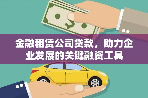 碾子山金融租赁公司贷款，助力企业发展的关键融资工具