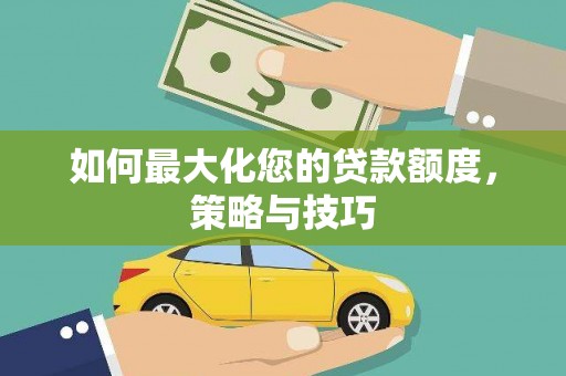 高唐如何最大化您的贷款额度，策略与技巧