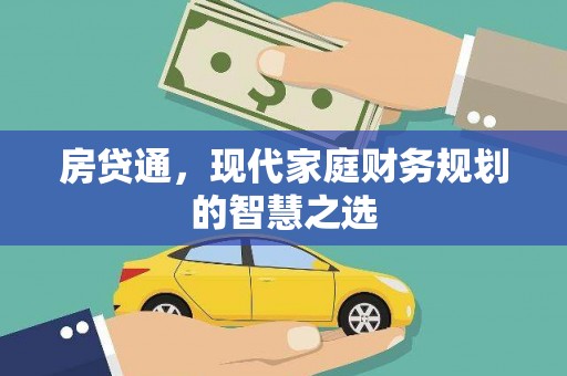 安龙房贷通，现代家庭财务规划的智慧之选