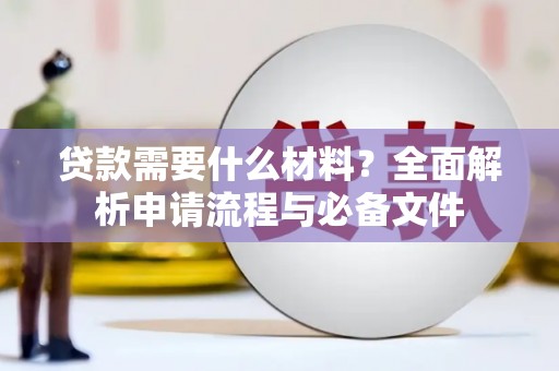 嘉定贷款需要什么材料？全面解析申请流程与必备文件