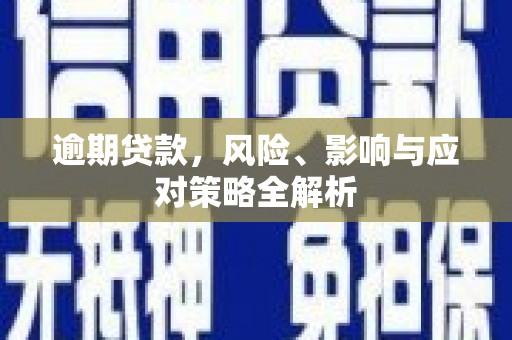 昂仁逾期贷款，风险、影响与应对策略全解析