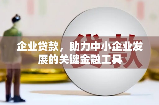 余杭企业贷款，助力中小企业发展的关键金融工具