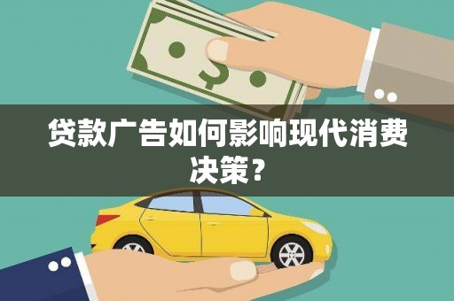 富阳贷款广告如何影响现代消费决策？