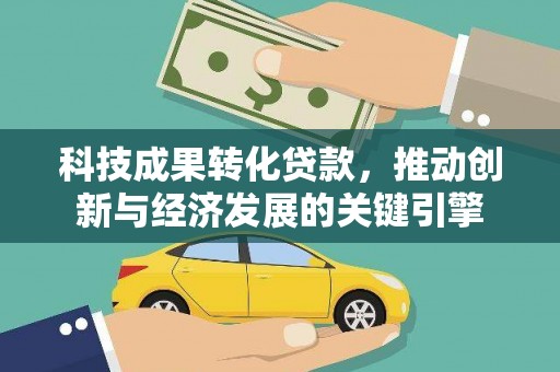 措美科技成果转化贷款，推动创新与经济发展的关键引擎