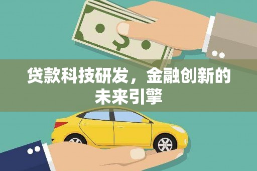 新会贷款科技研发，金融创新的未来引擎