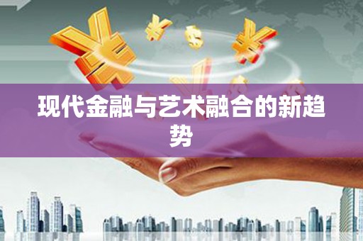 铜锣现代金融与艺术融合的新趋势