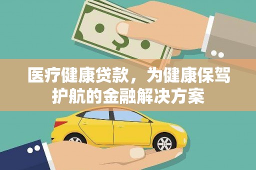 内埔医疗健康贷款，为健康保驾护航的金融解决方案