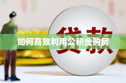 铜锣如何高效利用公积金购房
