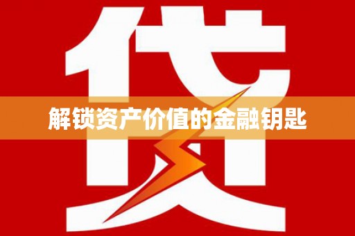 邢台解锁资产价值的金融钥匙