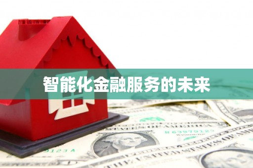 邢台智能化金融服务的未来
