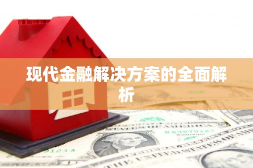 南竿现代金融解决方案的全面解析