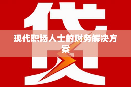 五台现代职场人士的财务解决方案